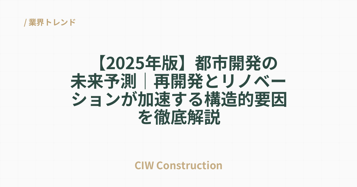 【2025年版】都市開発の未来予測｜再開発とリノベーションが加速する構造的要因を徹底解説