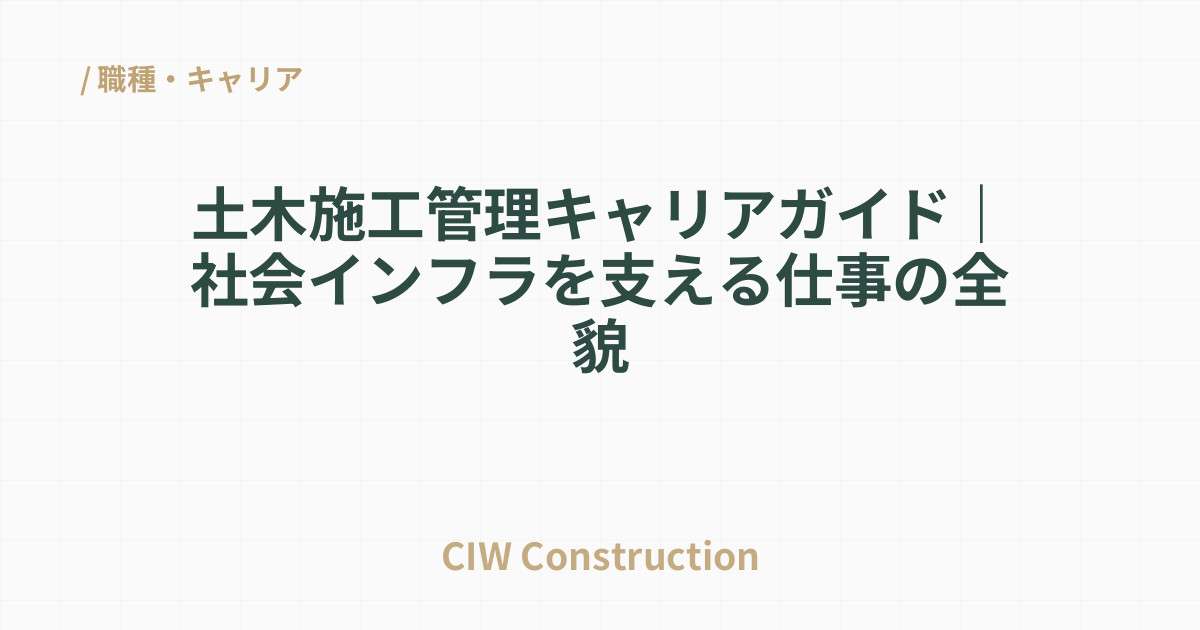 土木施工管理キャリアガイド｜社会インフラを支える仕事の全貌