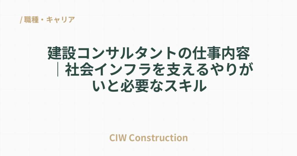建設コンサルタントの仕事内容｜社会インフラを支えるやりがいと必要なスキル