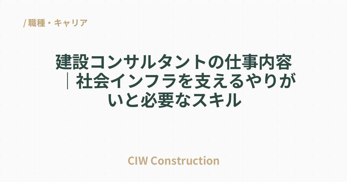 建設コンサルタントの仕事内容｜社会インフラを支えるやりがいと必要なスキル
