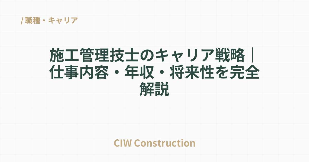 施工管理技士のキャリア戦略｜仕事内容・年収・将来性を完全解説